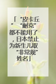 “皮卡丘”“耐克”都不能用了，日本禁止为新生儿取“非常规”姓名