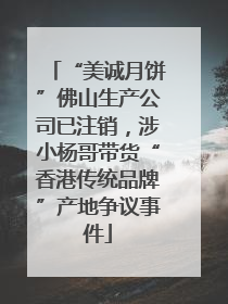 “美诚月饼”佛山生产公司已注销，涉小杨哥带货“香港传统品牌”产地争议事件