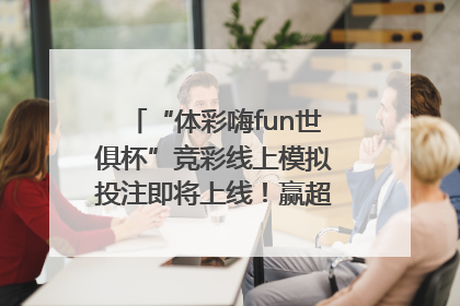 “体彩嗨fun世俱杯”竞彩线上模拟投注即将上线！赢超级大乐透体验券