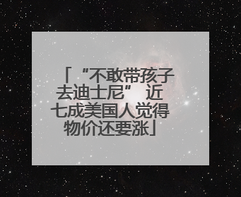 “不敢带孩子去迪士尼” 近七成美国人觉得物价还要涨