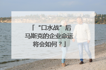 “口水战”后 马斯克的企业命运将会如何？