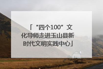 “四个100”文化导师走进玉山县新时代文明实践中心