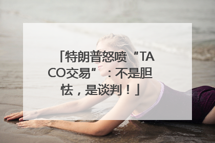 特朗普怒喷“TACO交易”：不是胆怯，是谈判！