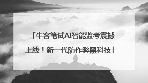 牛客笔试AI智能监考震撼上线！新一代防作弊黑科技