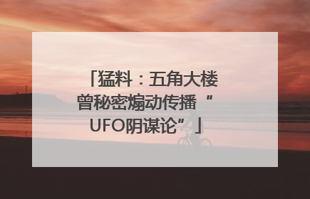 猛料：五角大楼曾秘密煽动传播“UFO阴谋论”