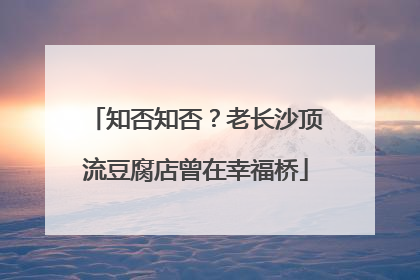 知否知否？老长沙顶流豆腐店曾在幸福桥