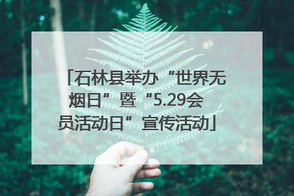 石林县举办“世界无烟日”暨“5.29会员活动日”宣传活动