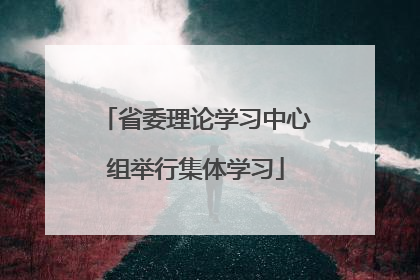 省委理论学习中心组举行集体学习
