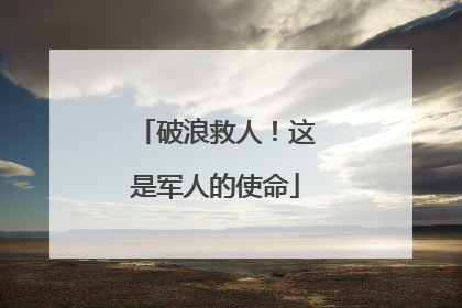 破浪救人！这是军人的使命
