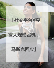 社交平台X突发大规模宕机，马斯克回应