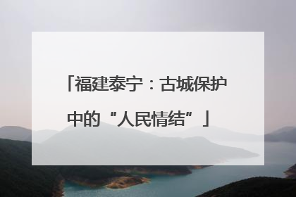 福建泰宁：古城保护中的“人民情结”