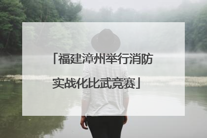 福建漳州举行消防实战化比武竞赛