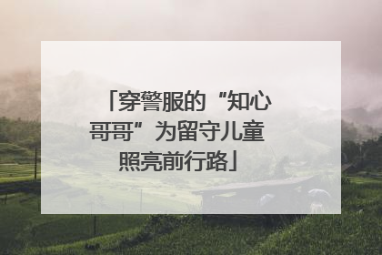 穿警服的“知心哥哥”为留守儿童照亮前行路