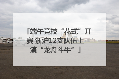 端午竞技“花式”开赛 浙沪12支队伍上演“龙舟斗牛”