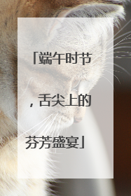 端午时节，舌尖上的芬芳盛宴
