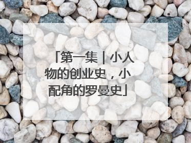 第一集｜小人物的创业史，小配角的罗曼史