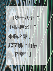 第十八个“国际档案日”来临之际，一起了解“山东档案”