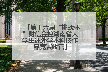 第十六届“挑战杯”财信金控湖南省大学生课外学术科技作品竞赛收官