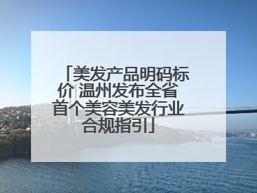 美发产品明码标价 温州发布全省首个美容美发行业合规指引