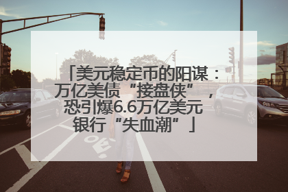 美元稳定币的阳谋：万亿美债“接盘侠”，恐引爆6.6万亿美元银行“失血潮”