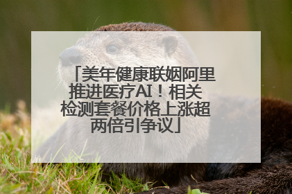 美年健康联姻阿里推进医疗AI！相关检测套餐价格上涨超两倍引争议