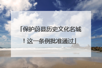 保护蔚县历史文化名城！这一条例批准通过