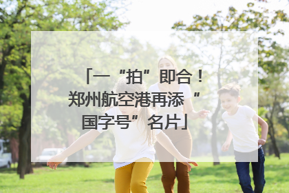 一“拍”即合！郑州航空港再添“国字号”名片