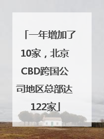 一年增加了10家，北京CBD跨国公司地区总部达122家