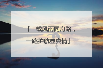 三载风雨同舟路，一路护航显真情