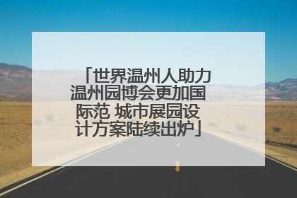世界温州人助力温州园博会更加国际范 城市展园设计方案陆续出炉