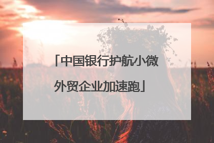 中国银行护航小微外贸企业加速跑