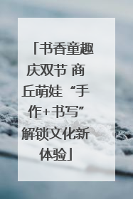 书香童趣庆双节 商丘萌娃“手作+书写”解锁文化新体验