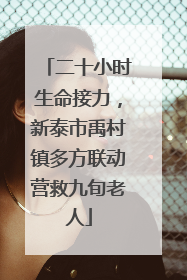 二十小时生命接力，新泰市禹村镇多方联动营救九旬老人