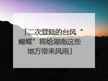 二次登陆的台风“蝴蝶”将给湖南这些地方带来风雨