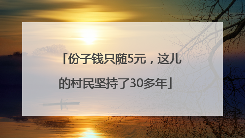 份子钱只随5元，这儿的村民坚持了30多年