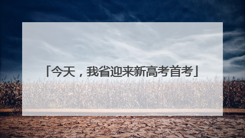 今天，我省迎来新高考首考