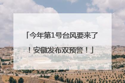 今年第1号台风要来了！安徽发布双预警！
