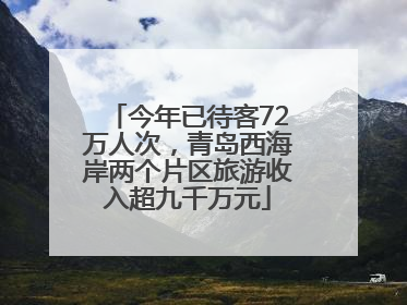 今年已待客72万人次，青岛西海岸两个片区旅游收入超九千万元
