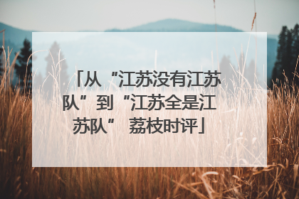 从“江苏没有江苏队”到“江苏全是江苏队” 荔枝时评