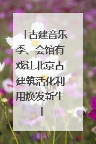 古建音乐季、会馆有戏让北京古建筑活化利用焕发新生