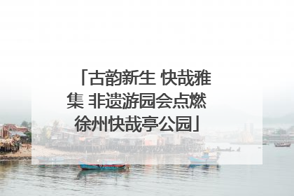 古韵新生 快哉雅集 非遗游园会点燃徐州快哉亭公园