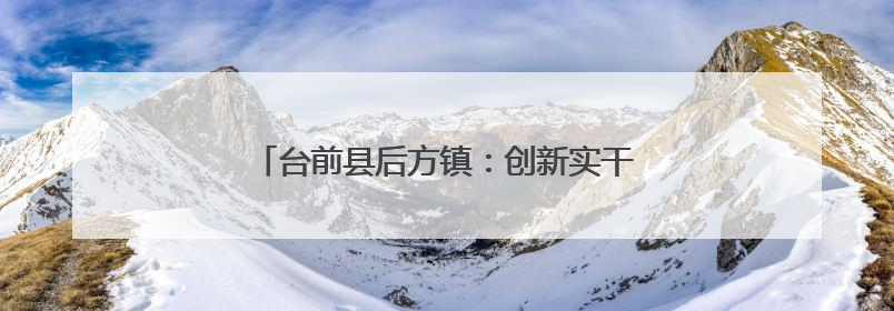 台前县后方镇：创新实干奏响招商引资“强音”