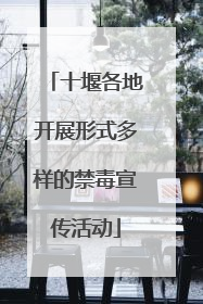 十堰各地开展形式多样的禁毒宣传活动