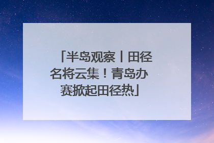 半岛观察丨田径名将云集！青岛办赛掀起田径热
