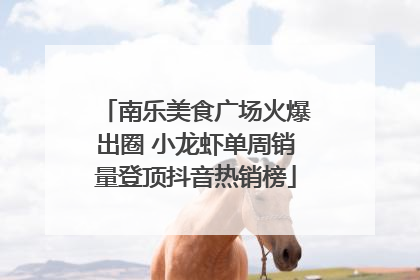 南乐美食广场火爆出圈 小龙虾单周销量登顶抖音热销榜