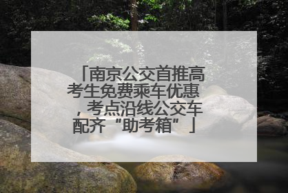 南京公交首推高考生免费乘车优惠，考点沿线公交车配齐“助考箱”