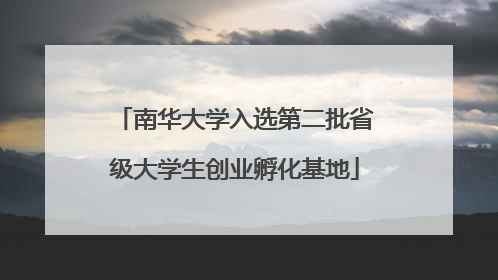 南华大学入选第二批省级大学生创业孵化基地