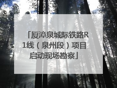 厦漳泉城际铁路R1线（泉州段）项目启动现场勘察