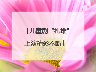 儿童剧“扎堆”上演精彩不断