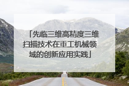 先临三维高精度三维扫描技术在重工机械领域的创新应用实践